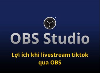Live Tiktok Bằng OBS là gì? Lợi Ích Khi Livestream Tiktok Qua OBS